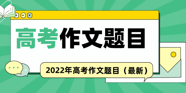 2022年安徽高考作文题目,历年安徽高考语文作文真题