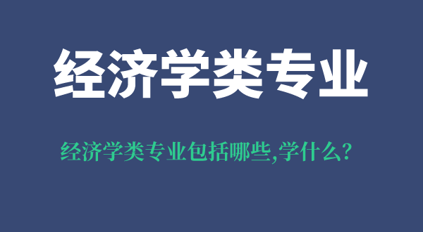 经济学类专业包括哪些,经济学类专业学什么