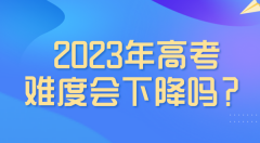 <b>2023年高考难度会下降吗_是最简单的一年吗?</b>