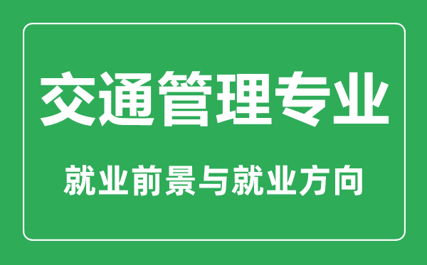 交通管理专业大学排名,交通管理专业学什么,就业前景怎么样