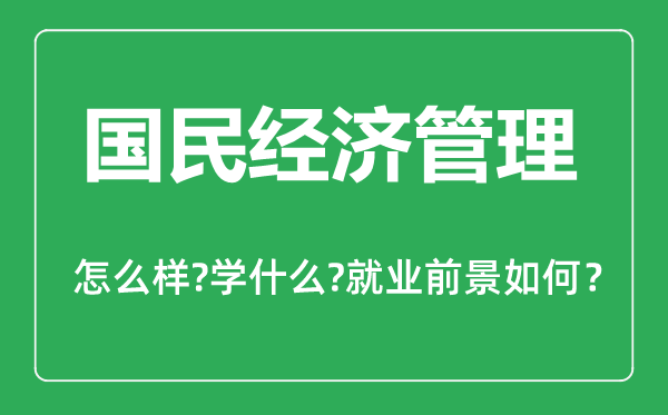 国民经济管理专业怎么样,国民经济管理专业主要学什么,就业前景怎么样