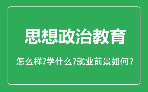 思想政治教育专业怎么样,思想政治教育专业主要学什么,就业前景怎么样