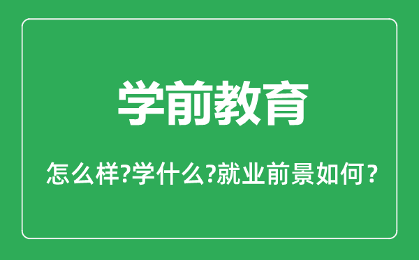 学前教育专业怎么样,学前教育专业主要学什么,就业前景怎么样