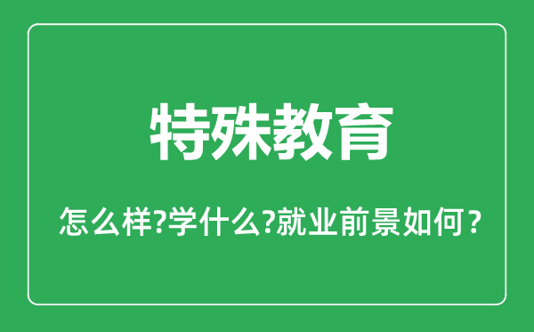 特殊教育专业怎么样,特殊教育专业主要学什么,就业前景怎么样