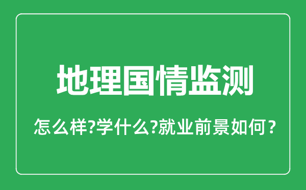 地理国情监测专业怎么样,地理国情监测专业就业方向及前景分析