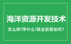 海洋资源开发技术专业怎么样_就业方向及前景分析