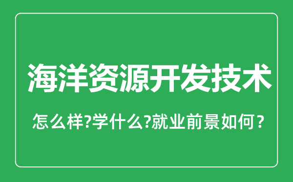 海洋资源开发技术专业怎么样,海洋资源开发技术专业就业方向及前景分析