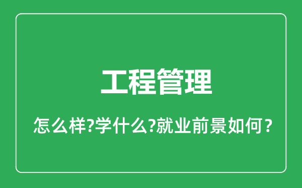 工程管理专业怎么样,工程管理专业就业方向及前景分析