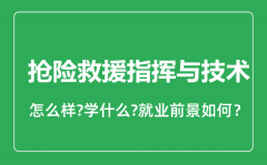 抢险救援指挥与技术专业怎么样_就业方向及前景分析