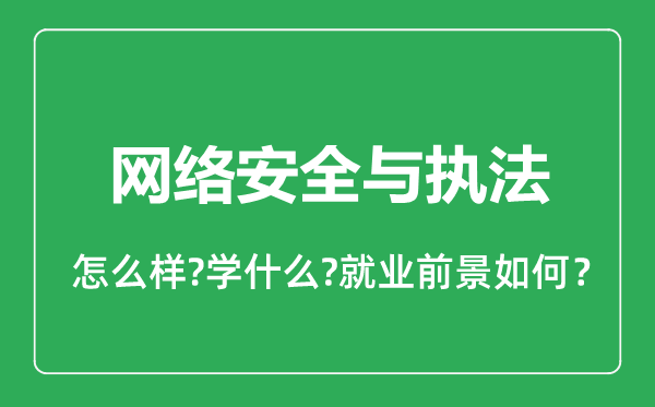 网络安全与执法专业怎么样,网络安全与执法专业就业方向及前景分析