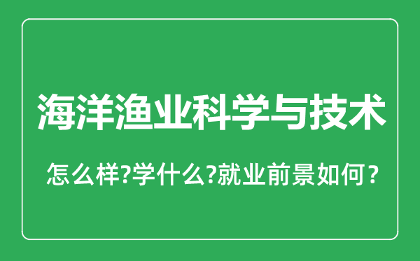 海洋渔业科学与技术专业怎么样,海洋渔业科学与技术专业就业方向及前景分析