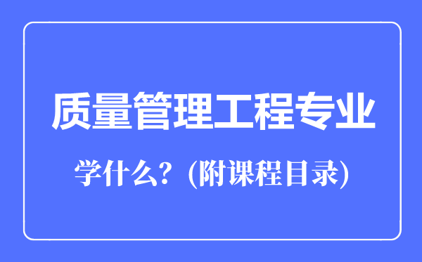 质量管理工程专业主要学什么（附课程目录）