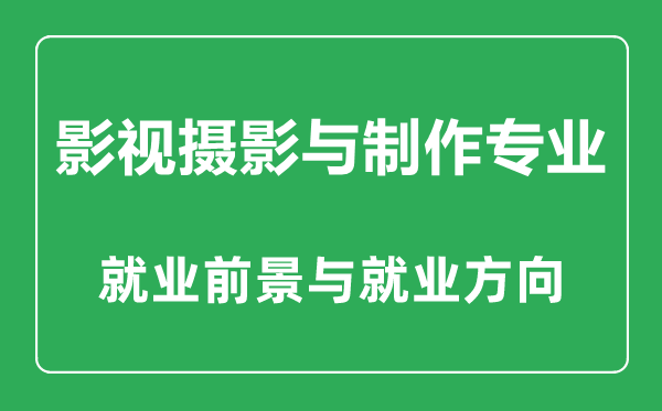 影视摄影与制作专业怎么样,影视摄影与制作专业主要学什么,就业前景怎么样