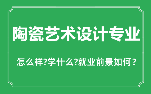 陶瓷艺术设计专业怎么样,陶瓷艺术设计专业主要学什么,就业前景怎么样