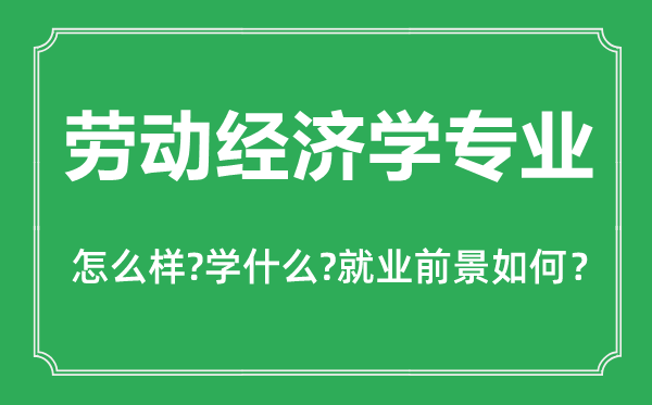 劳动经济学专业怎么样,劳动经济学专业主要学什么,就业前景怎么样