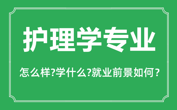 护理学专业怎么样,护理学专业主要学什么,就业前景怎么样