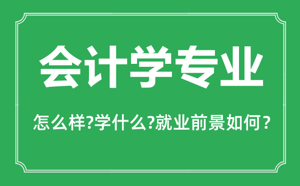 会计学专业怎么样,会计学专业主要学什么,就业前景怎么样