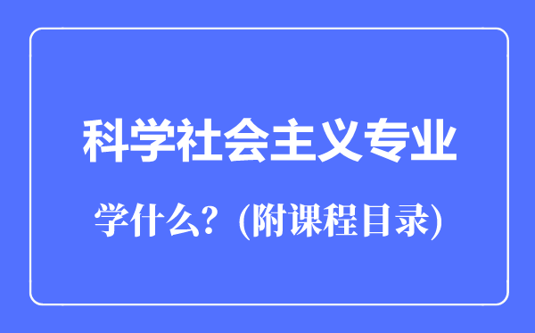 科学社会主义专业主要学什么（附课程目录）