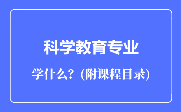 科学教育专业主要学什么（附课程目录）