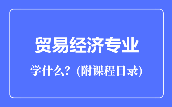 贸易经济专业主要学什么（附课程目录）