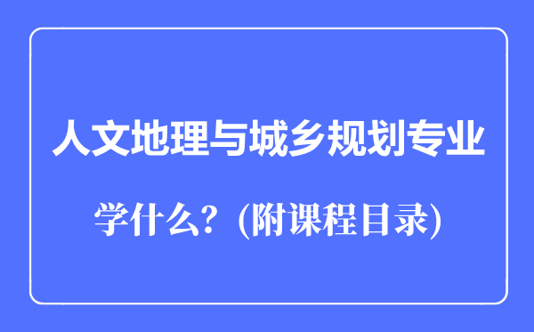 人文地理与城乡规划专业主要学什么（附课程目录）