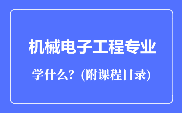 机械电子工程专业主要学什么（附课程目录）