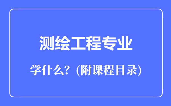 测绘工程专业主要学什么（附课程目录）