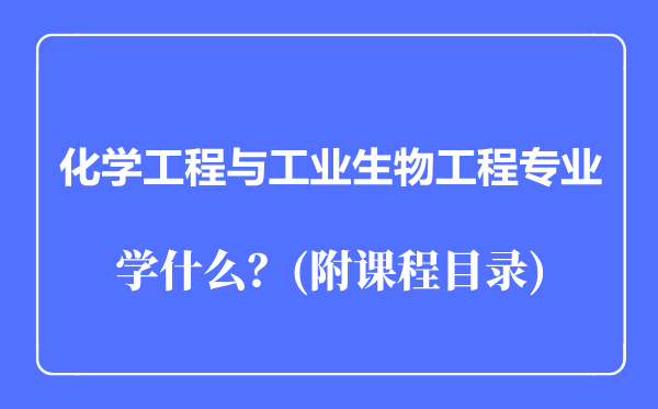 化学工程与工业生物工程专业主要学什么（附课程目录）