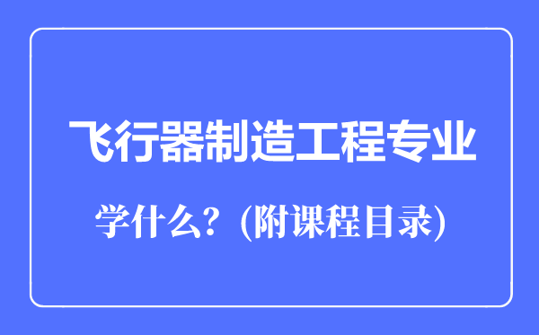 飞行器制造工程专业主要学什么（附课程目录）