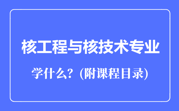 核工程与核技术专业主要学什么（附课程目录）