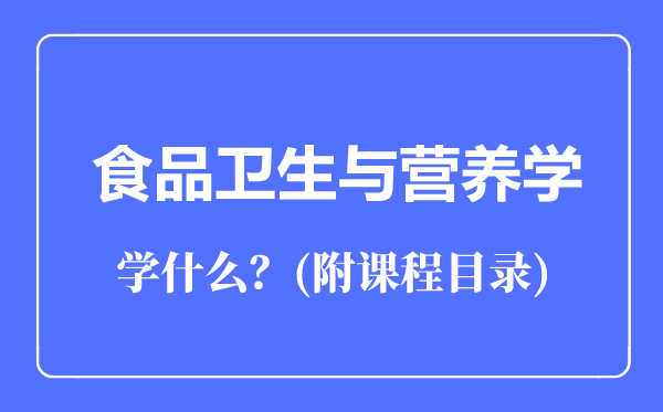 食品卫生与营养学专业主要学什么（附课程目录）