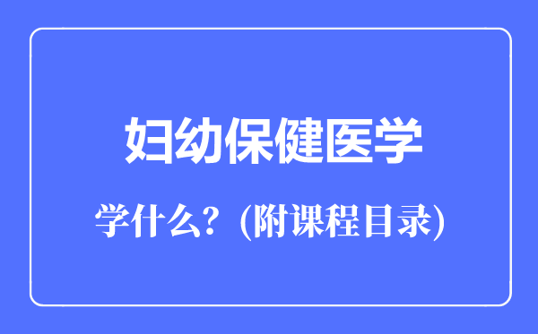 妇幼保健医学专业主要学什么（附课程目录）