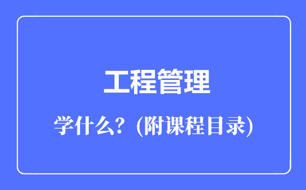 工程管理专业主要学什么（附课程目录）