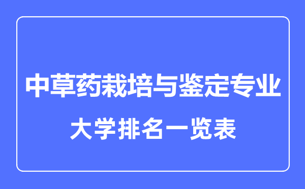 2023年全国中草药栽培与鉴定专业大学排名一览表