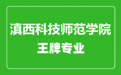 滇西科技师范学院王牌专业有哪些_最好的专业是什么