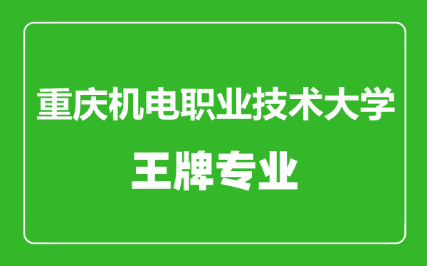 重庆机电职业技术大学王牌专业有哪些,重庆机电职业技术大学最好的专业是什么