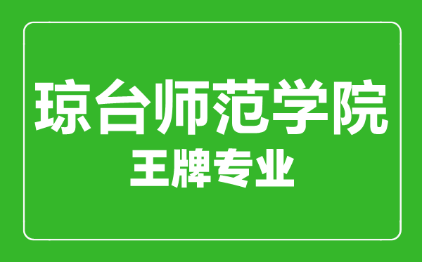 琼台师范学院王牌专业有哪些,琼台师范学院最好的专业是什么