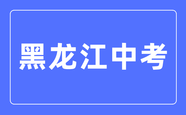 2023年黑龙江中考总分多少,黑龙江中考科目及各科分数