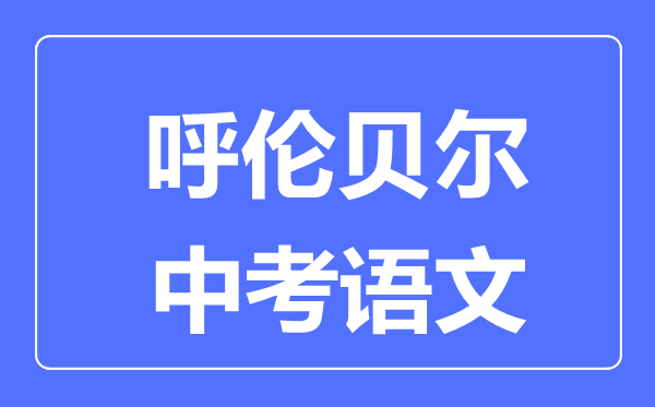 呼伦贝尔中考语文满分是多少分,考试时间多长