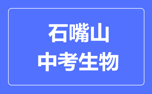 石嘴山市中考生物满分是多少分,考试时间多长