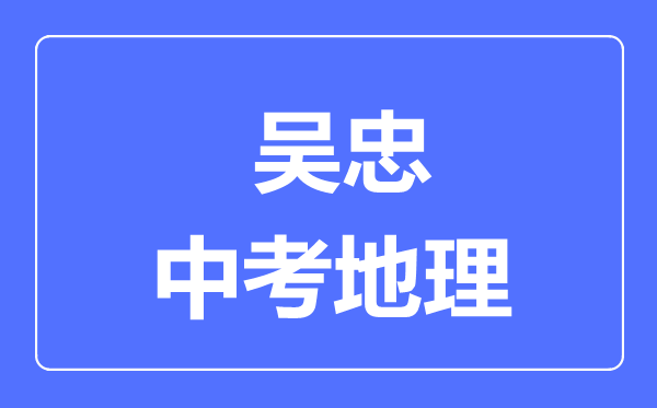 吴忠市中考地理满分是多少分,考试时间多长