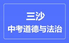 三沙市中考道德与法治满分是多少分_考试时间多长?