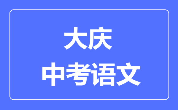 大庆市中考语文满分是多少分,考试时间多长