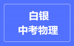 白银中考物理满分是多少分_考试时间多长?