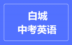 白城中考英语满分是多少分_考试时间多长？