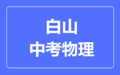 白山市中考物理满分是多少分_考试时间多长?
