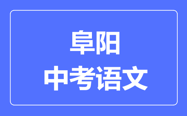 阜阳中考语文满分是多少分,考试时间多长