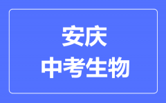 安庆中考生物满分是多少分_考试时间多长?