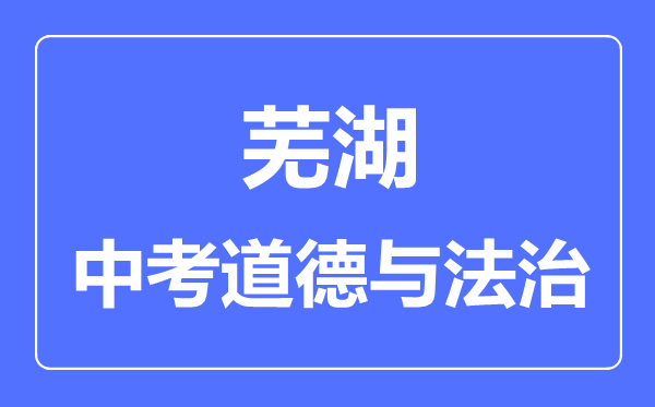 芜湖中考道德与法制满分是多少分,考试时间多长