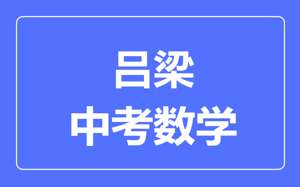 吕梁市中考数学满分是多少分,考试时间多长